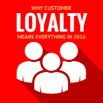 Why Customer Loyalty Means Everything in 2016
